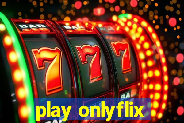 play onlyflix